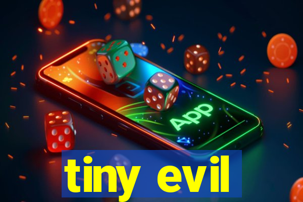 tiny evil